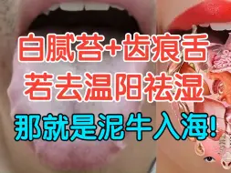 Download Video: 像这种白腻苔，齿痕舌，用温阳祛湿的方法调理，那就是泥牛入海！