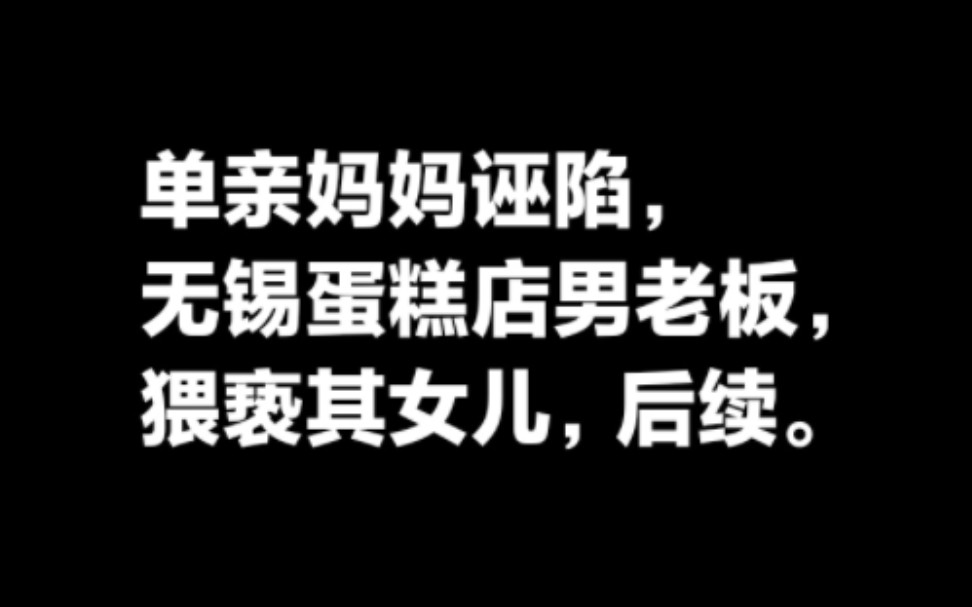 单亲妈妈诬陷无锡蛋糕店男老板猥亵其女儿,的后续.哔哩哔哩bilibili