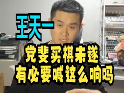 Download Video: 王天一：党斐买棋未遂，有必要喊得这么响吗？组织不离嘴，小心回旋镖