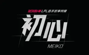 Download Video: LPL十周年选手故事特辑《初心》—Meiko