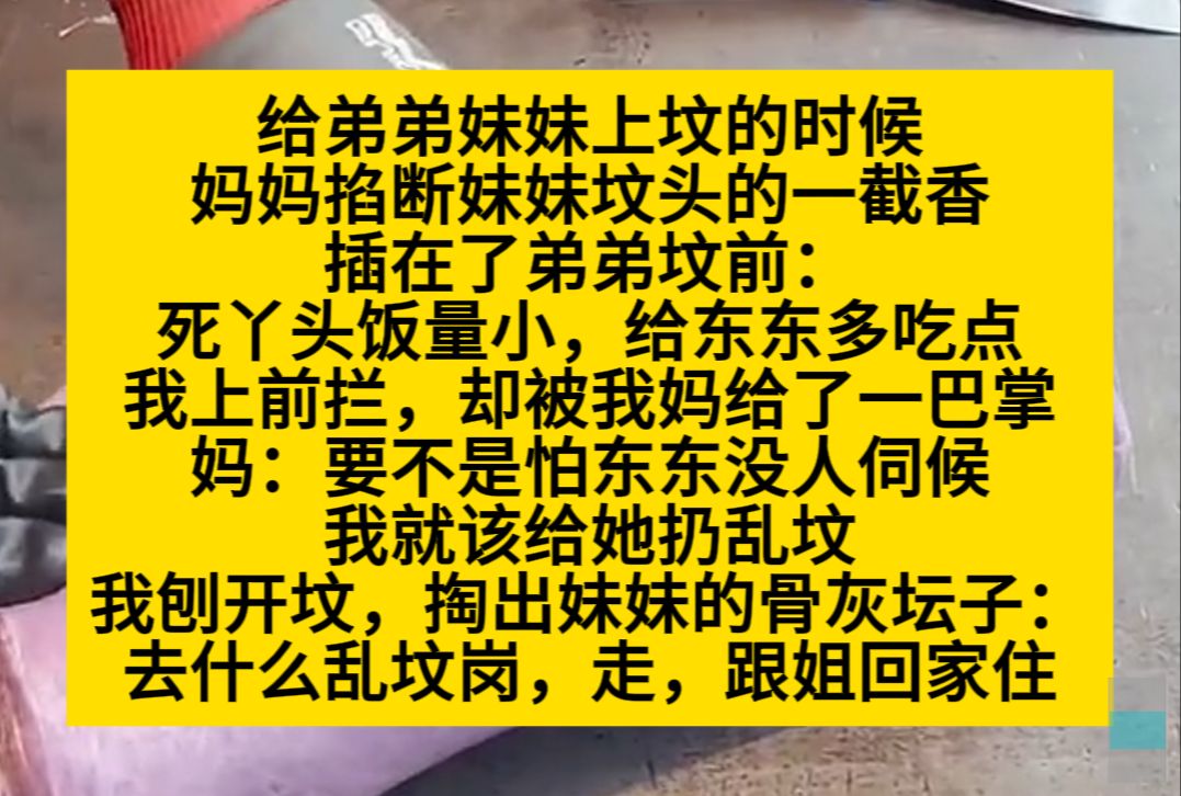 给弟弟妹妹上坟时,妈妈掐断妹妹的香火,插在了弟弟坟前:死丫头饭量小,给东东多吃点……小说推荐哔哩哔哩bilibili