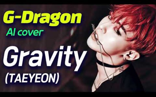 【ai cover】bigbang g-dragon 权志龙—少女时代 金泰妍《gravity》