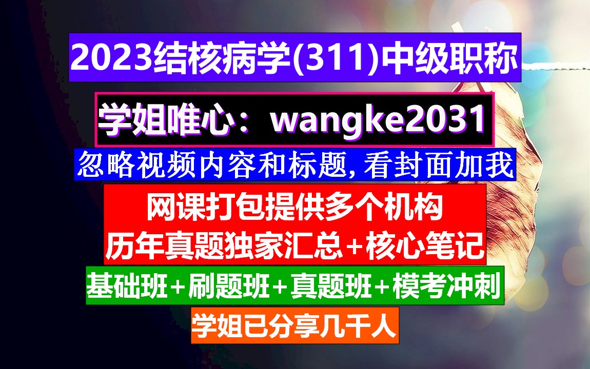 《结核病学(311)中级职称》结核病学中级考试资料,中级职称继续教育学时要求,肺结核流行病学调查表哔哩哔哩bilibili