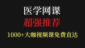 医学网课，超强推荐！1000+网课免费听，10个网站让你彻底告别资源付费！