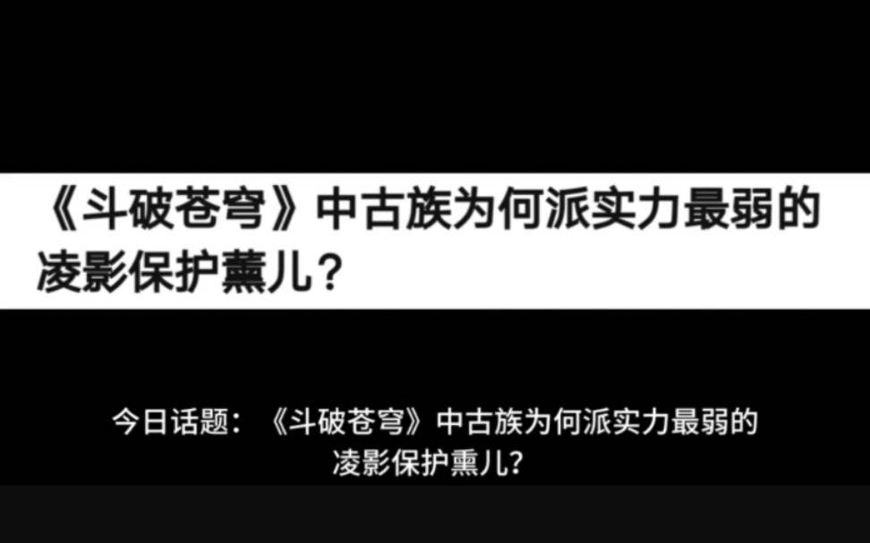 《斗破苍穹》中古族为何派实际最弱的凌影保护熏儿?哔哩哔哩bilibili