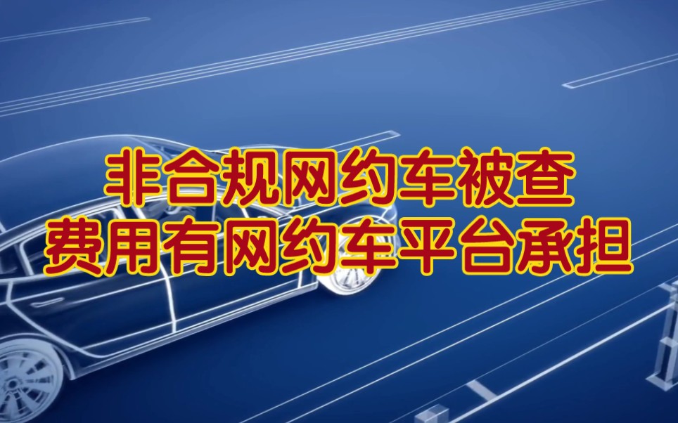 明确了,非合规网约车运营被查,费用有网约车平台承担.哔哩哔哩bilibili