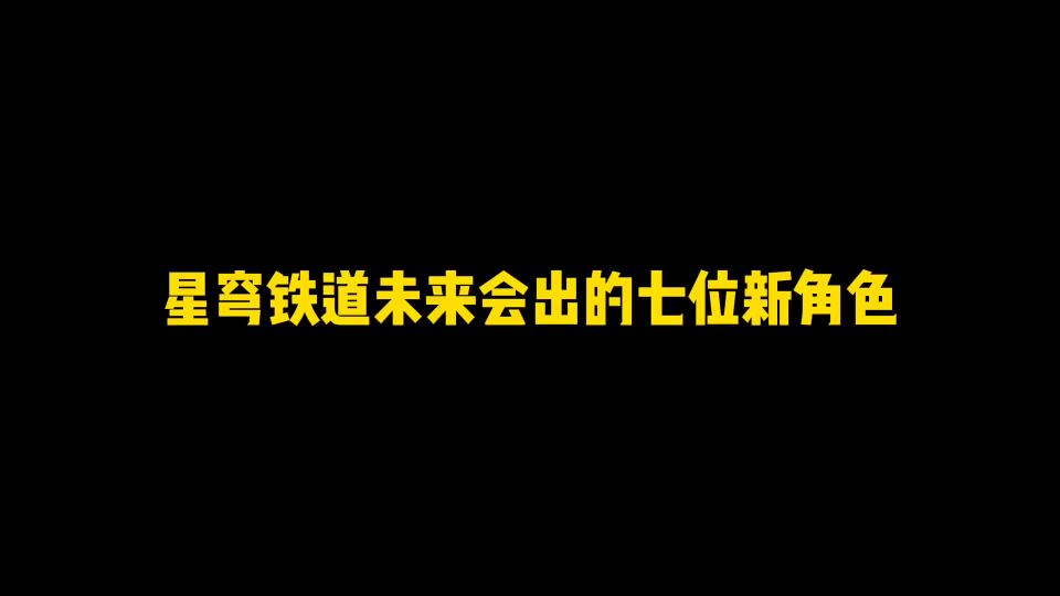 星铁未来角色大盘点:你最期待哪一个?哔哩哔哩bilibili