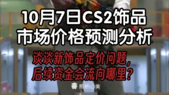 10月7日CS2饰品市场价格预测分析，谈谈新饰品定价问题？后续资金会流向哪里