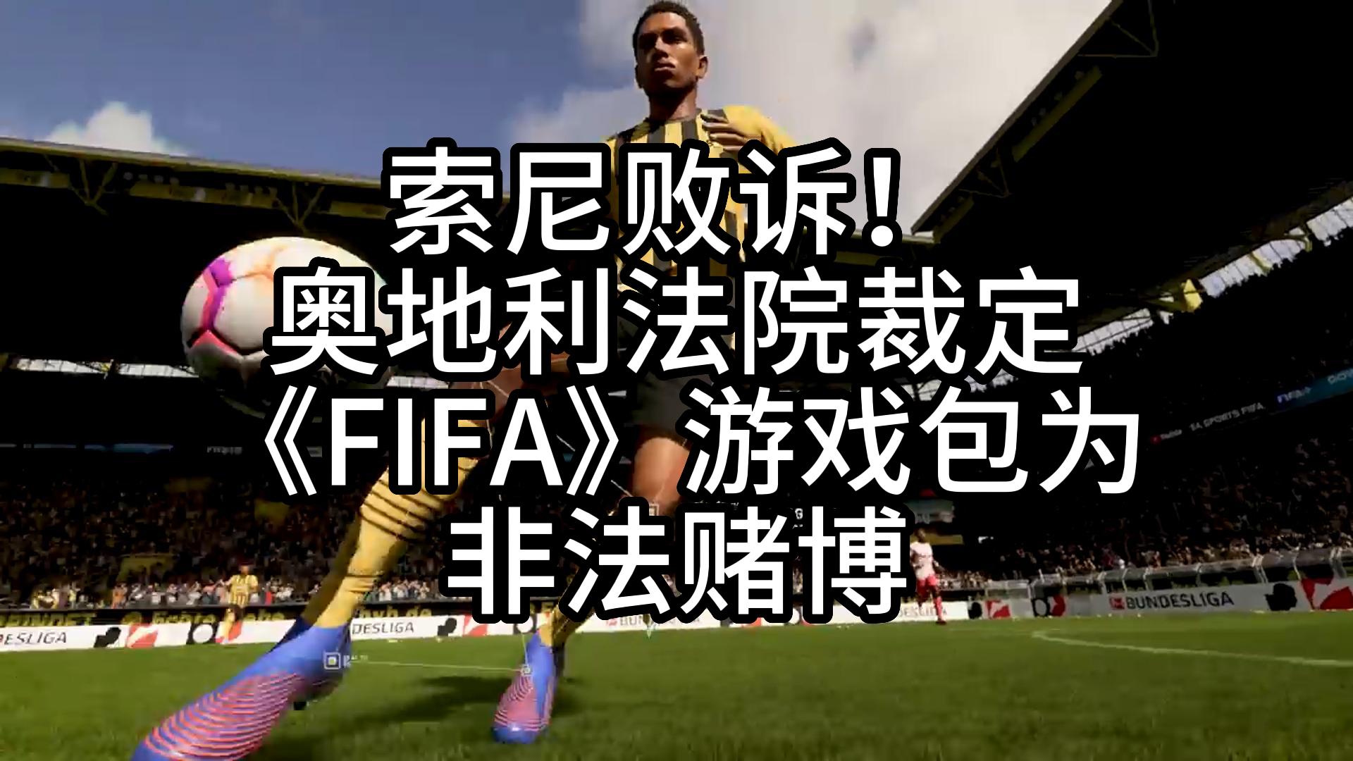 索尼败诉!奥地利法院裁定《FIFA》游戏包为非法赌博哔哩哔哩bilibili