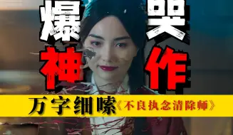 爆哭神作！带纸看！被严重低估的奇幻剧，万字细嗦《不良执念清除师》第二期包含；镜头语言、剧情、构图、色调等