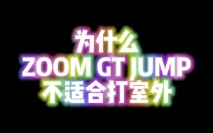 下载视频: 《关于ZOOM GT JUMP不适合打室外这件事》