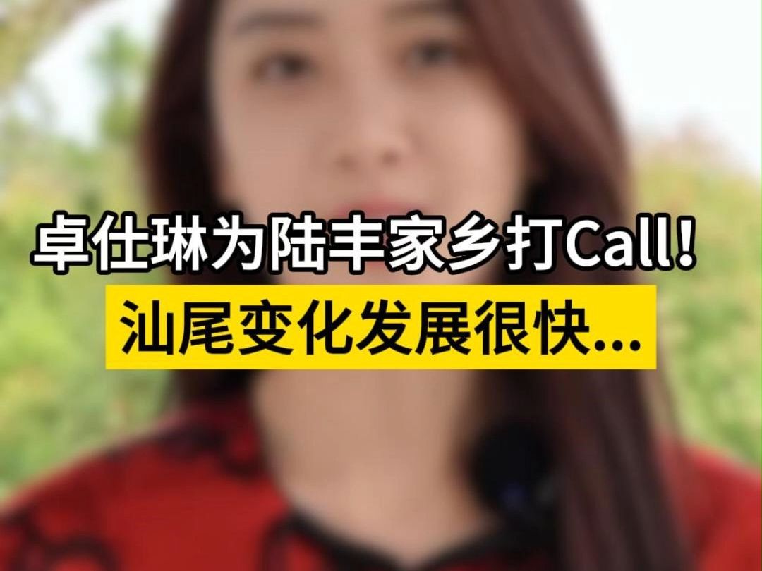 卓仕琳为陆丰家乡打Call ! 汕尾陆丰发展变化很快...哔哩哔哩bilibili