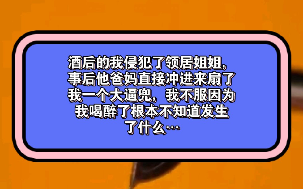 铭《小萌班长》酒后的我侵犯了领居姐姐,事后他爸妈直接冲进来扇了我一个大逼兜,我不服因为我喝醉了根本不知道发生了什么,谁知转眼领居姐姐…哔...