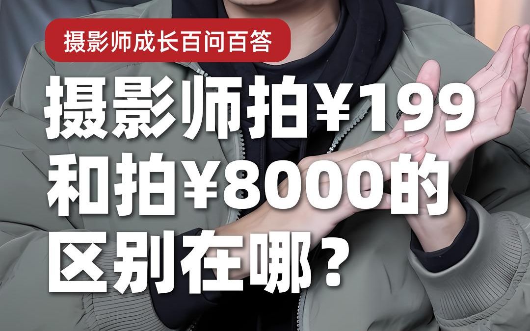 收费199和8000的摄影师区别在哪哔哩哔哩bilibili