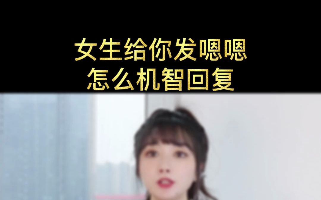 女生给你发嗯嗯,怎么机智回复?哔哩哔哩bilibili