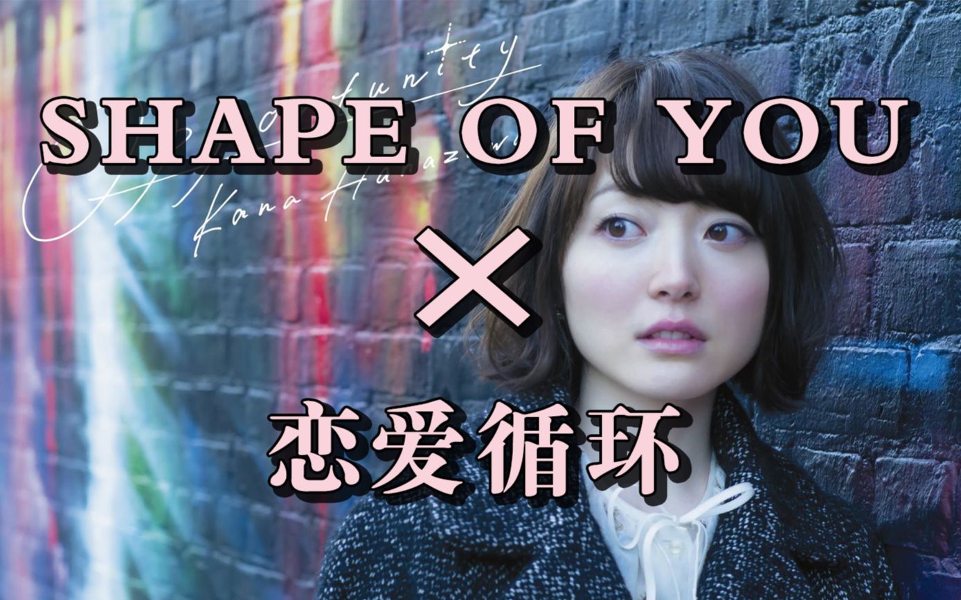 【花泽香菜】恋爱循环+shape of you(内附工程文件下载地址)_哔哩哔哩_bilibili