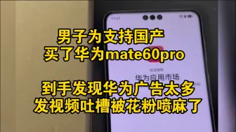 下载视频: 男子刚买的华为mate60pro,发现广告太多,发个视频吐槽被花粉喷麻了！