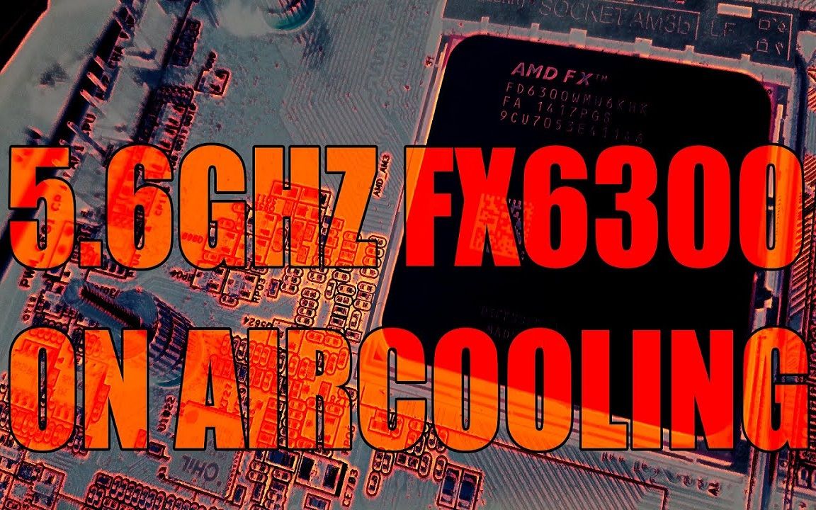 用风冷把大雕FX6300超频到5.6 GHz以上【Actually Hardcore Overclocking】哔哩哔哩bilibili