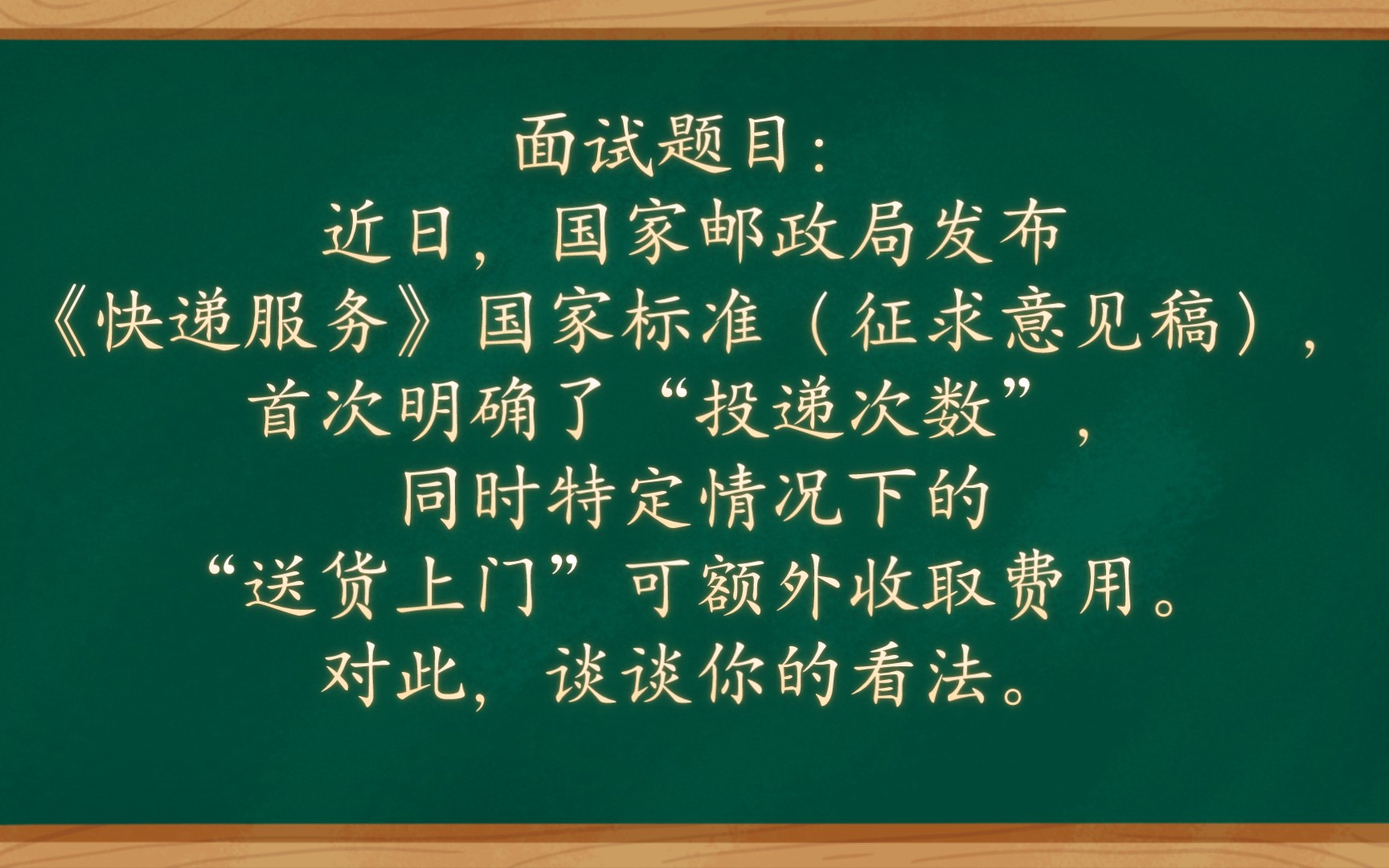 面试题目:近日,国家邮政局发布《快递服务》国家标准(征求意见稿),首次明确了“投递次数”,同时特定情况下的“送货上门”可额外收取费用.对...