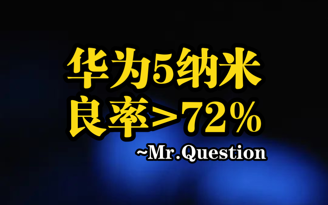 华为5纳米,良率>72%,Mr.Question哔哩哔哩bilibili