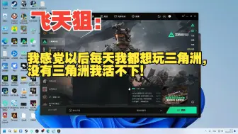 下载视频: 【三角洲/飞天狙】飞狙：“我感觉以后每天我都想玩三角洲，没有三角洲我活不下！”