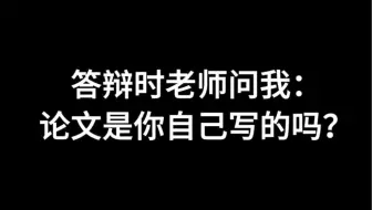 答辩时老师问我：论文是你自己写的吗？