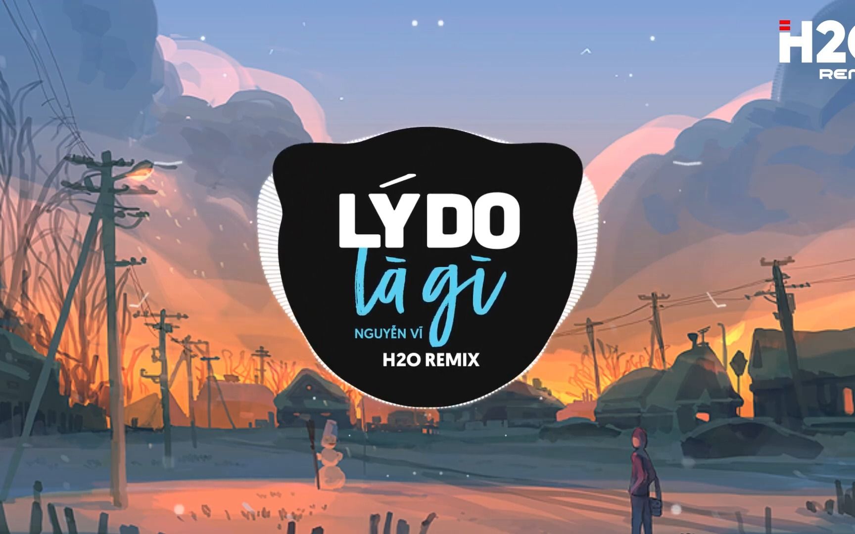 [图]Lý Do Là Gì (H2O Remix) - Nguyễn Vĩ - Em Buông Tay Anh Vì Remix Hot