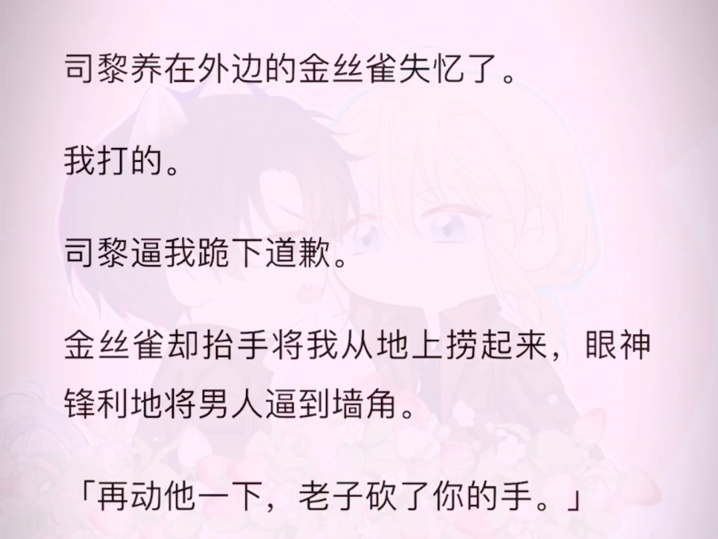 他养在外面的金丝雀失忆了,我打的!当他逼我下跪道歉时,金丝雀却抬手将我从地上捞起来,眼神凶狠:再动他一下,老子砍了你的手……喔买噶!!他的...