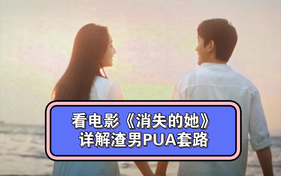 看看你被渣男PUA了吗?以《消失的她》为例详解五步陷阱法套路哔哩哔哩bilibili