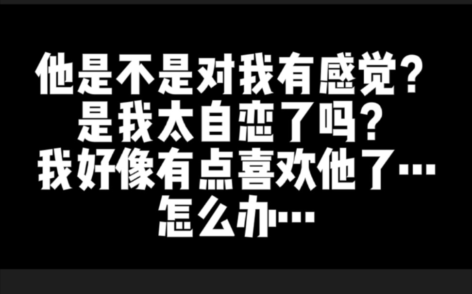 【拍死暗恋|谈谈心】“我觉得他对我有感觉一一我好像有点喜欢他了一一我该怎么办?”哔哩哔哩bilibili