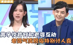 黄子佼昔日和老婆互动：老婆长得脱俗漂亮特别讨人喜，太让人心疼