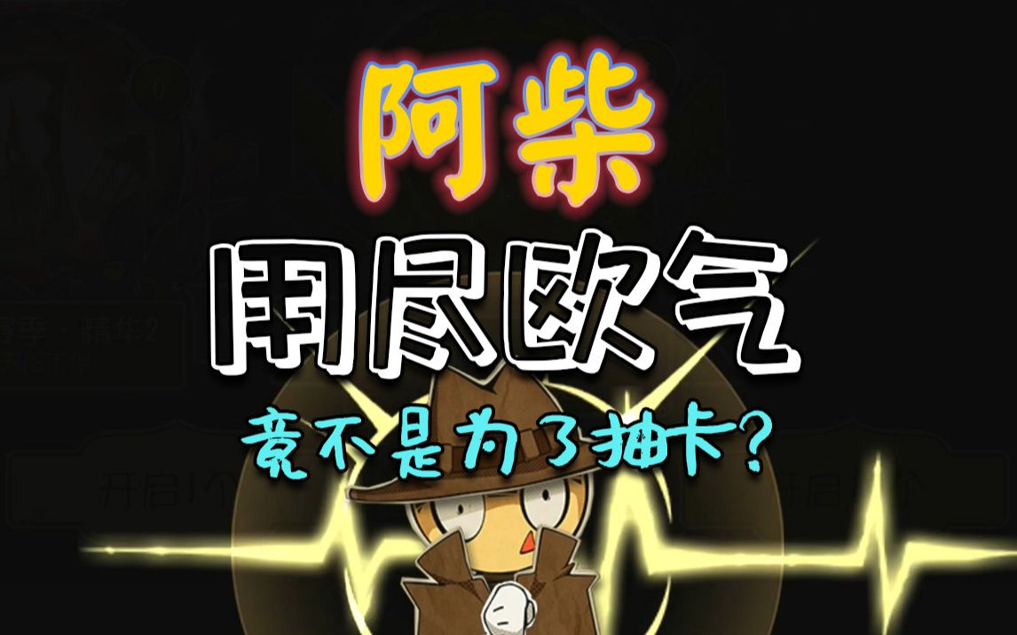 【阿柴逗比日记05】亏大了!第五人格里阿柴用尽欧气竟然不是为了抽卡?哔哩哔哩bilibili