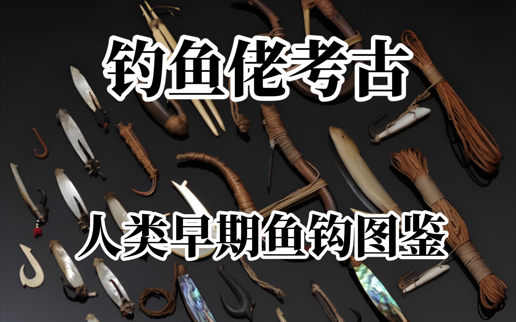 【冷兵器?】早期海洋文明生产工具 鱼钩 钓鱼佬考古哔哩哔哩bilibili