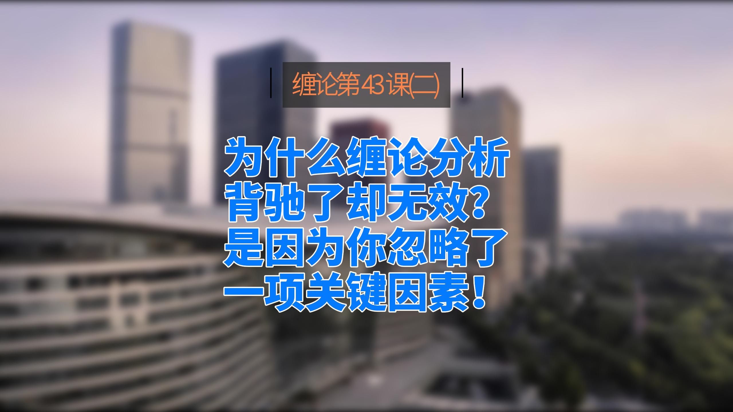 [图]缠论43课(二)   为什么缠论分析背驰了却无效？是因为你忽略了一项关键因素！