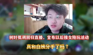 Download Video: 树叶低调回归直播，宣布以后接女陪玩活动，真和白姨分手了吗？