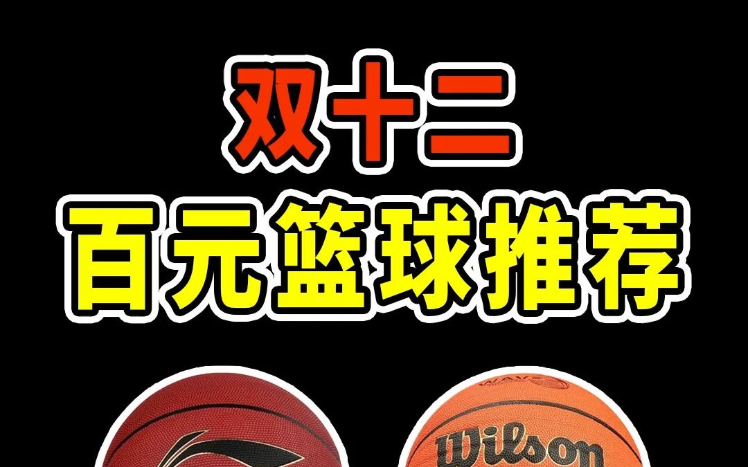 双十二100档宝藏篮球大推荐,室内室外全都有,实战党必看!哔哩哔哩bilibili