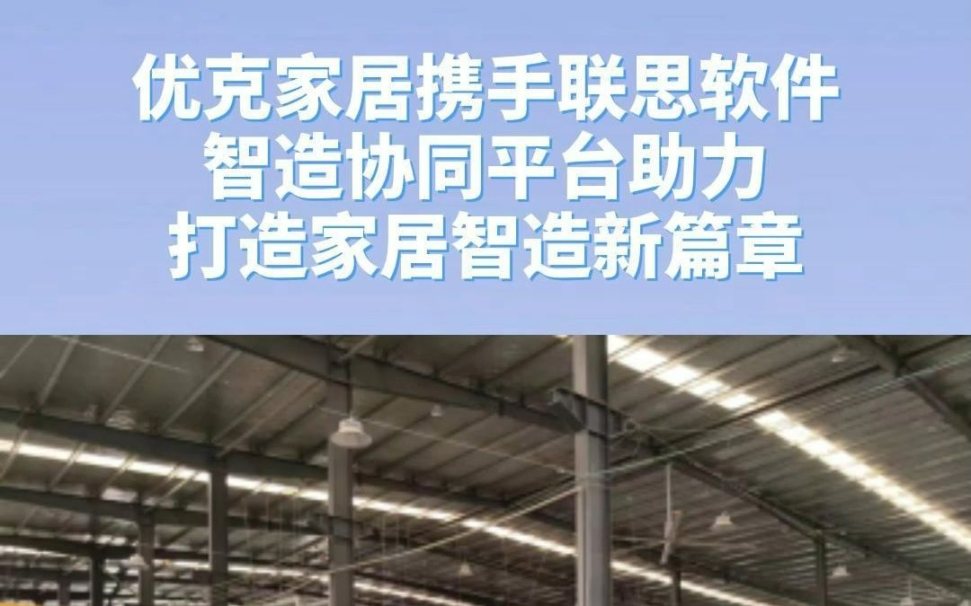 优克家居携手联思软件,智造协同平台助力打造家居智造新篇章哔哩哔哩bilibili