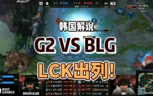 Tải video: 韩国解说:LCK出列！G2 VS BLG 第四把