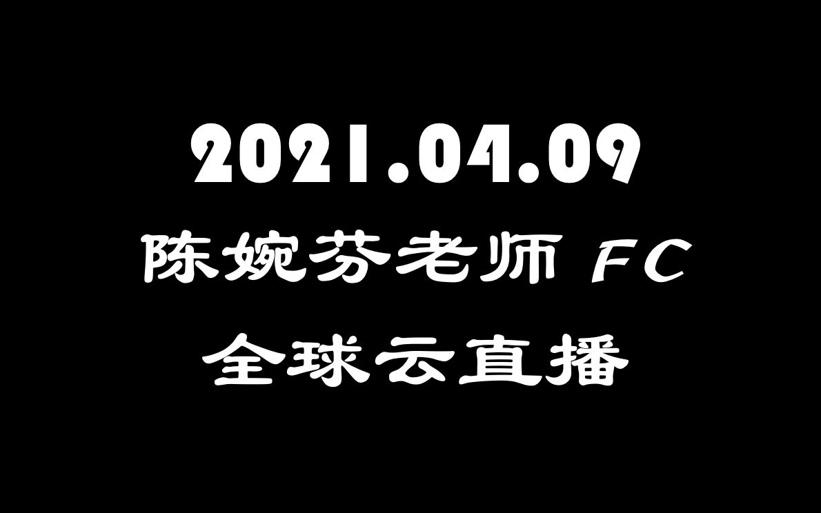 2021.04.09《陈婉芬老师 FC  全球云直播》哔哩哔哩bilibili