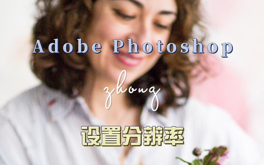 如何在 Adobe Photoshop 中更改图像分辨率哔哩哔哩bilibili