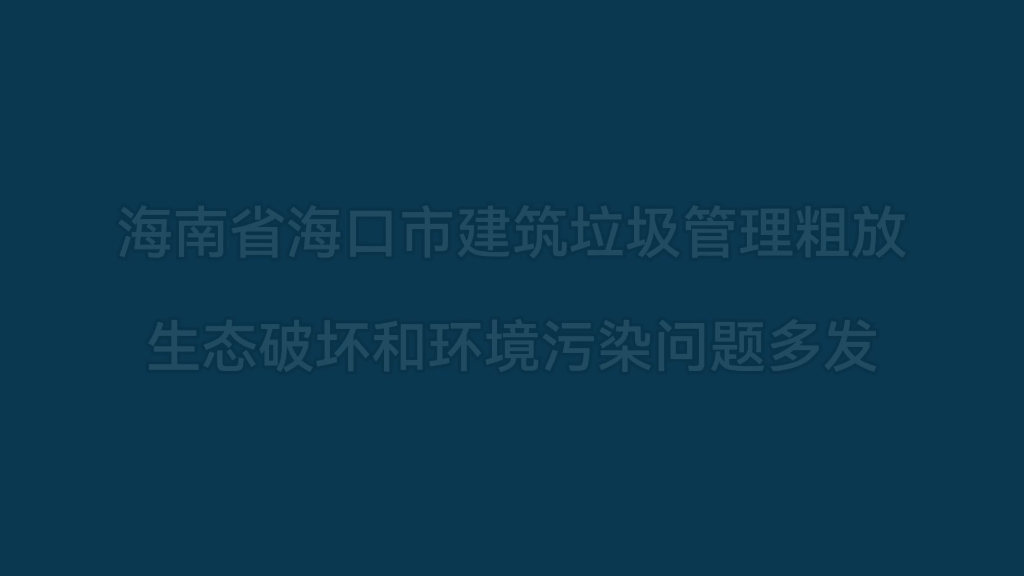 [图]典型案例丨海南省海口市建筑垃圾管理粗放 生态破坏和环境污染问题多发