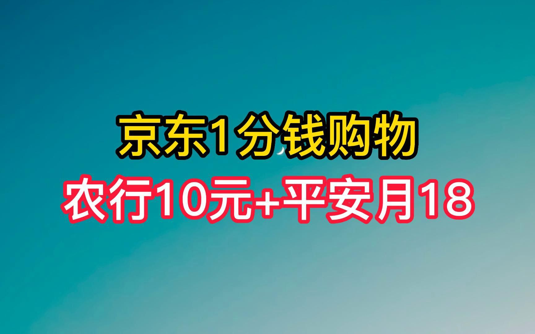 京东1分购好物,农行10元+,平安月最少18元.哔哩哔哩bilibili