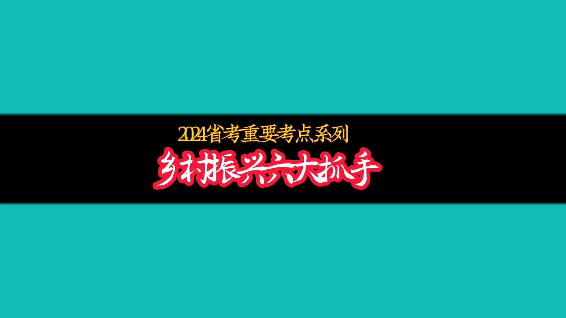 [图]2024省考重要考点：新时代乡村振兴六大抓手