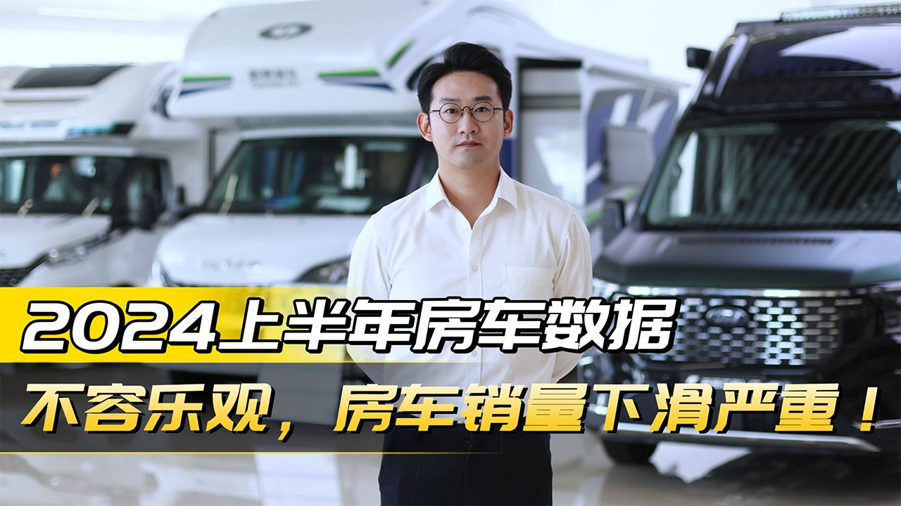 不容乐观,房车销量下滑严重!2024上半年房车数据分析报告出炉哔哩哔哩bilibili