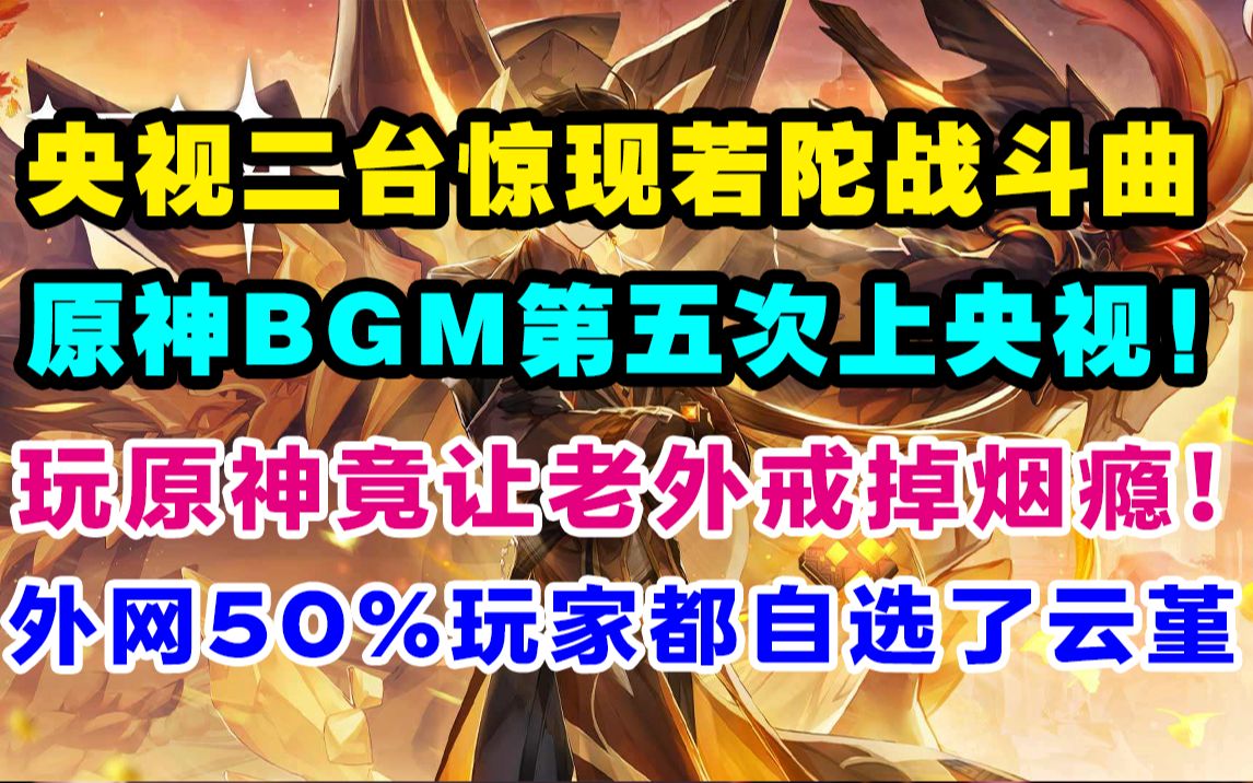 【快讯】原神BGM第五次上央视!沉迷原神竟让老外成功戒烟?外网最多人选的自选四星是云堇!哔哩哔哩bilibili原神