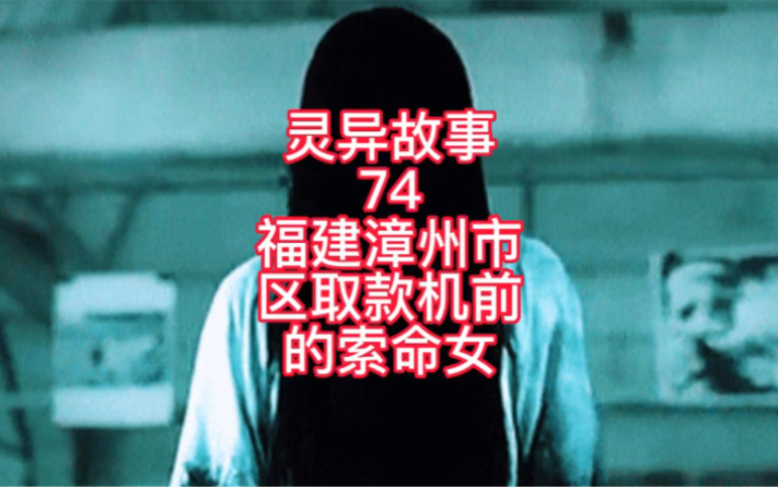 灵异故事【74】| 漳州市区取款机前的索命女哔哩哔哩bilibili