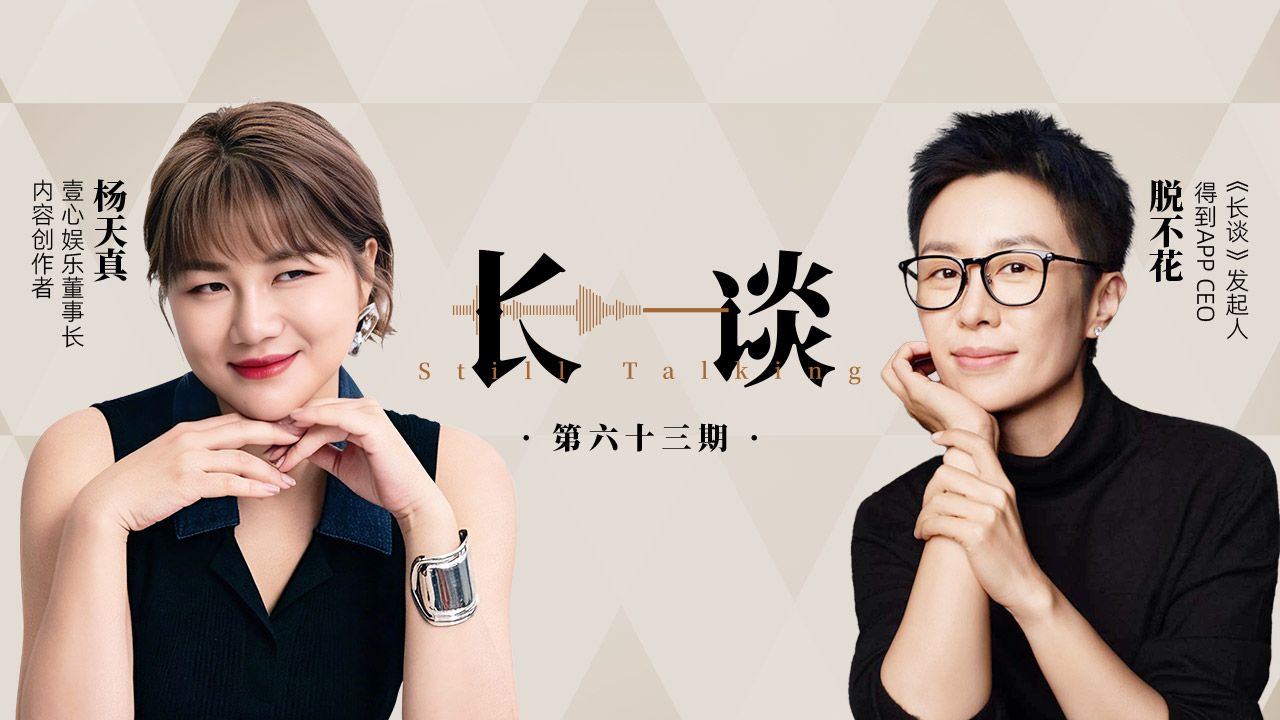 【63｜杨天真× 脱不花：我把自我变小啦】【得到-脱不花 周更节目：长谈63期】播客、短视频、个人IP、影响力、做自己、直播面试、优势识别、内容创作、王牌经纪人