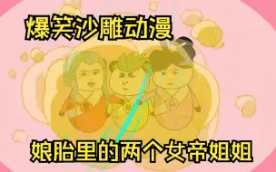 Download Video: 一口气看过瘾爆笑沙雕动画【娘胎里的两个女帝姐姐】男主意外穿越娘胎还有两个双胞胎女帝姐姐，见面直接打起来