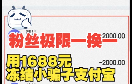 粉丝1688元极限一换一,冻结小骗子支付宝账号百万余额哔哩哔哩bilibili