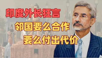 印度外长放狠话"邻国要么合作，要么付出代价"，并声称准备好对抗中国